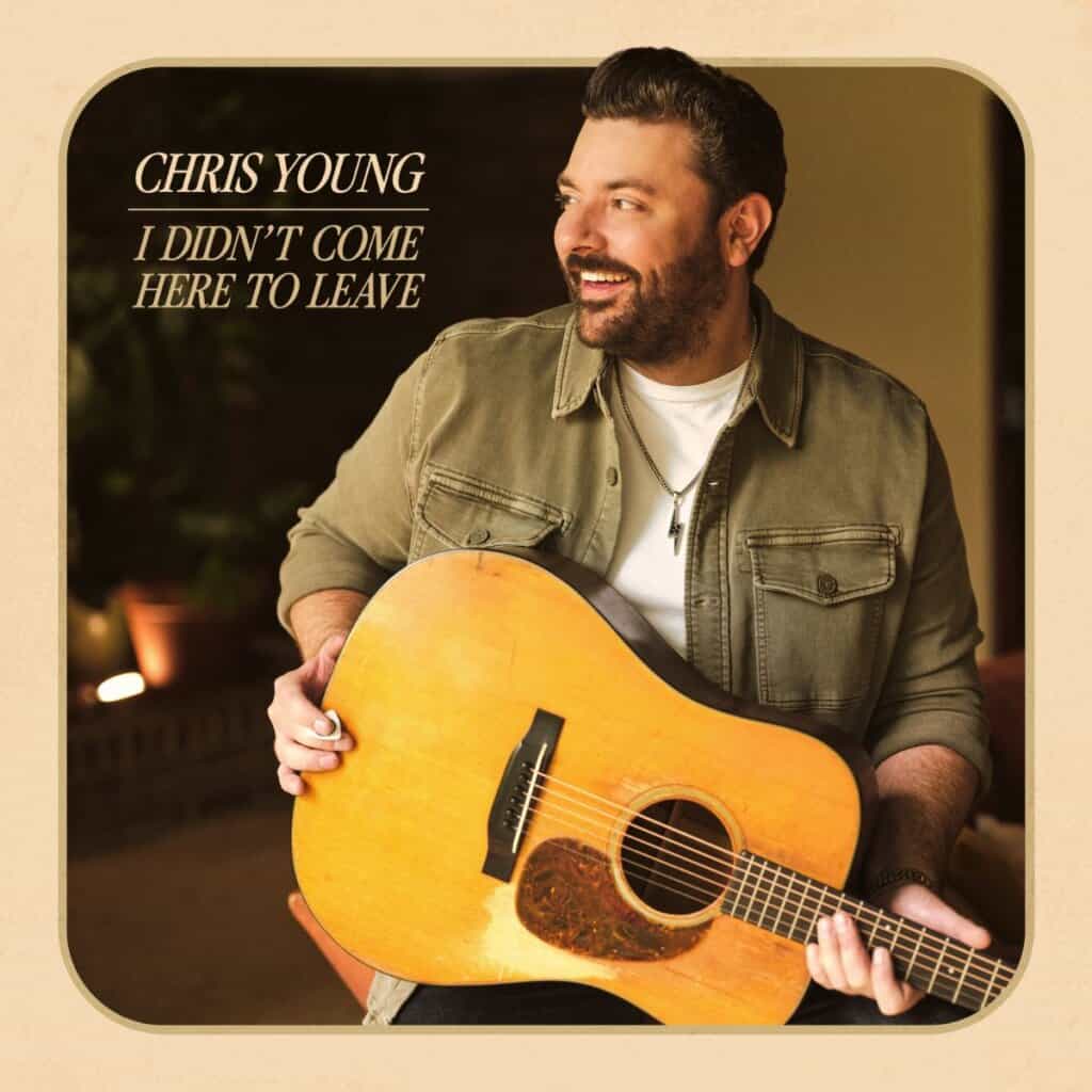 Chris Young;I Didn’t Come Here To Leave